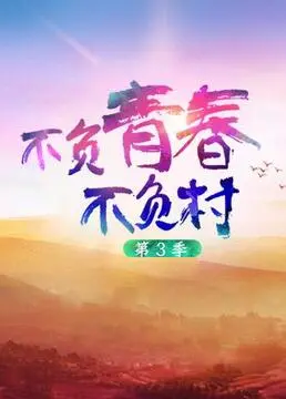 《不负青春不负村 第三季》：乡村振兴新篇章，青春热血与乡土情怀的温暖碰撞！